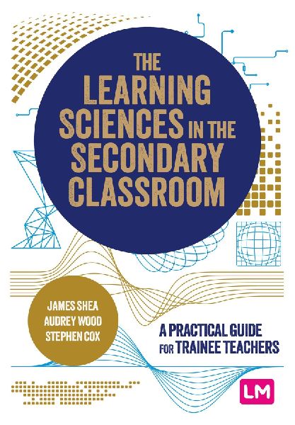 The Learning Sciences in the Secondary Classroom: A practical guide for trainee teachers