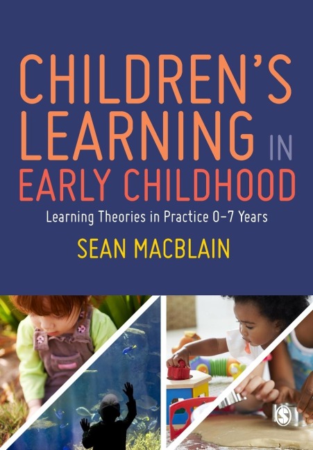 Childrens Learning in Early Childhood: Learning Theories in Practice 0-7 Years