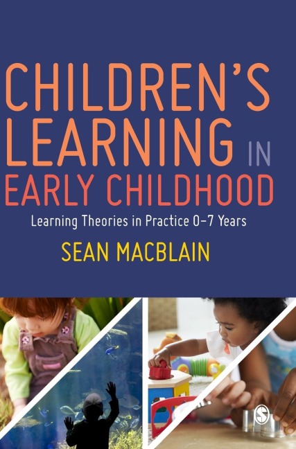 Childrens Learning in Early Childhood: Learning Theories in Practice 0-7 Years