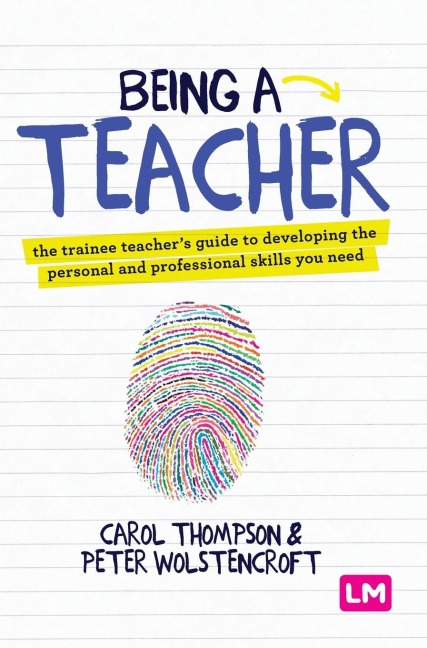 Being a Teacher: The trainee teachers guide to developing the personal and professional skills you need