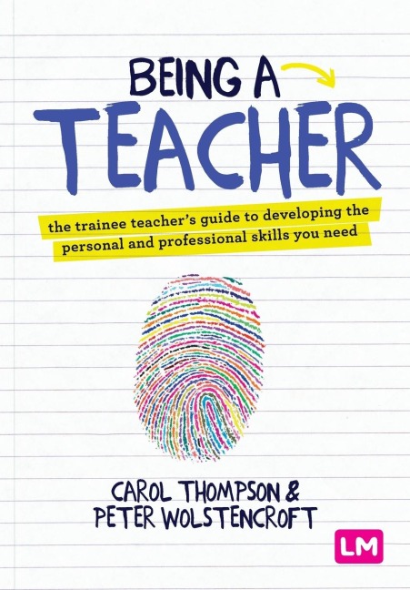 Being a Teacher: The trainee teachers guide to developing the personal and professional skills you need