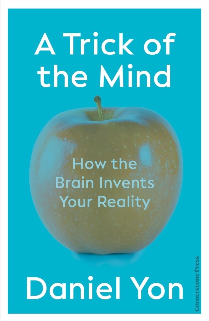 A Trick Of The Mind: How the Brain Invents Your Reality
