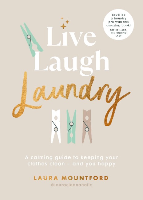 Live, Laugh, Laundry: A calming guide to keeping your clothes clean - and you happy