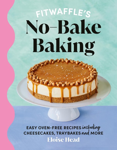 Fitwaffles No-Bake Baking: Easy oven-free recipes including cheesecakes, traybakes and more