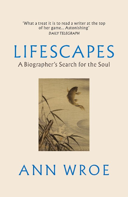 Lifescapes: A Biographers Search for the Soul