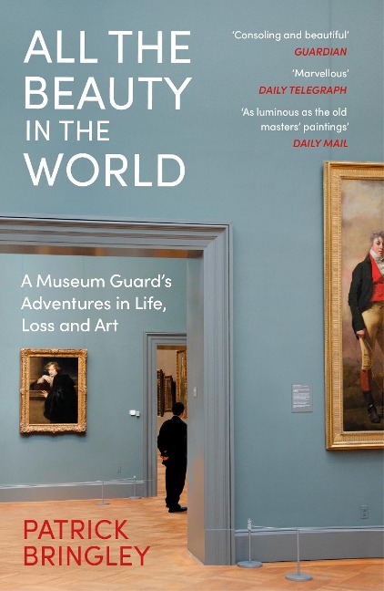 All the Beauty in the World: A Museum Guard's Adventures in Life, Loss and Art