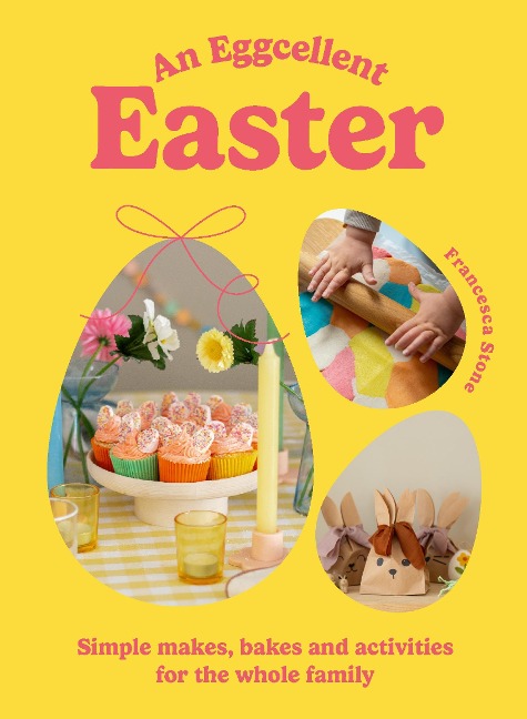 An Eggcellent Easter: Simple springtime makes, bakes and activities for the whole family