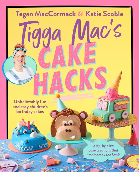Tigga Macs Cake Hacks: Unbelievably fun and easy childrens birthday cakes