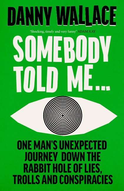 Somebody Told Me: One Mans Unexpected Journey Down the Rabbit Hole of Lies, Trolls and Conspiracies