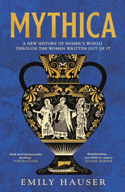 Mythica: A New History of Homers World, Through the Women Written Out of It