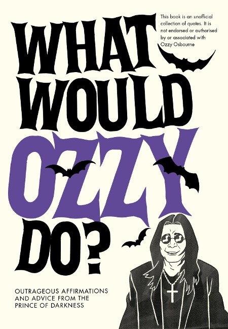 What Would Ozzy Do?: Outrageous Affirmations and Advice from the Prince of Darkness