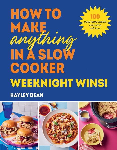 How to Make Anything in a Slow Cooker: Weeknight Wins!: 100 easy-prep meals everyone will love