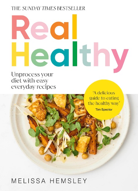 Real Healthy: Unprocess your diet with easy, everyday recipes