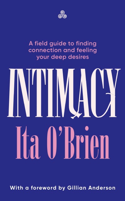 Intimacy: A field guide to finding connection and feeling your deep desires