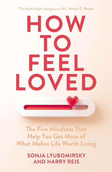 How to Feel Loved: The Five Mindsets That Get You More of What Matters Most
