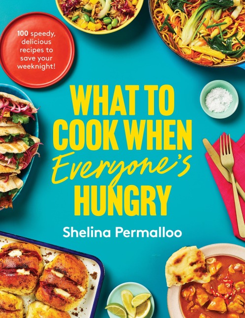 What to Cook When Everyones Hungry: 100 deliciously full-flavour weeknight fixes