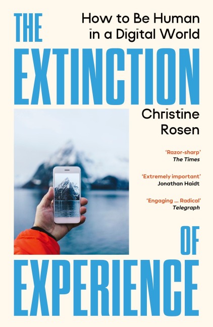 The Extinction of Experience: How to Be Human in a Digital World
