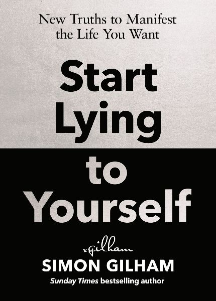 Start Lying to Yourself: New Truths to Manifest the Life You Want