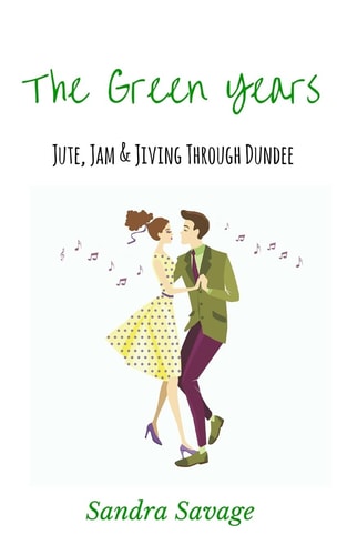The Green Years (Jute, Jam and Jiving Through Dundee)