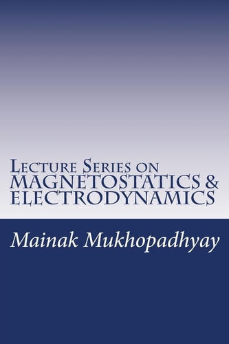Lecture Series on MAGNETOSTATICS and ELECTRODYNAMICS