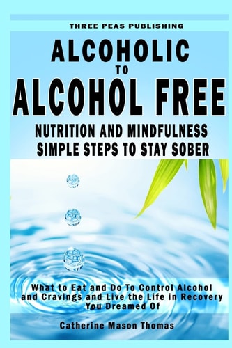 Super Nutrition and Mindfulness Exercises for Staying Sober to Support Long Term What to Eat to Control Alcohol and Cravings and Help You Live the Life You Dreamed of in Recovery