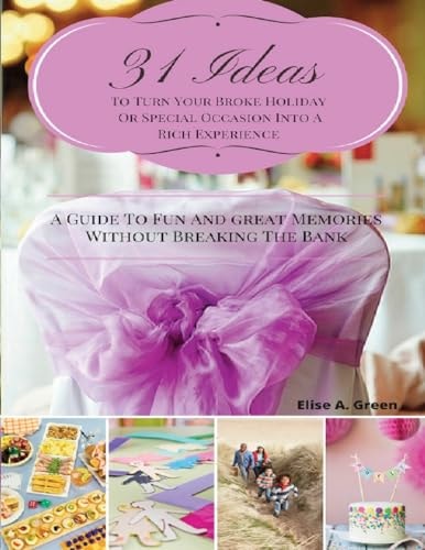 31 Ideas to Turn Your Broke Holiday Or Special Occasion Into a Rich Experience A Guide to Fun and Great Memories Without Breaking the Bank