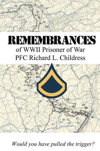 Remembrances of WWII Prisoner of War PFC Richard L. Childress