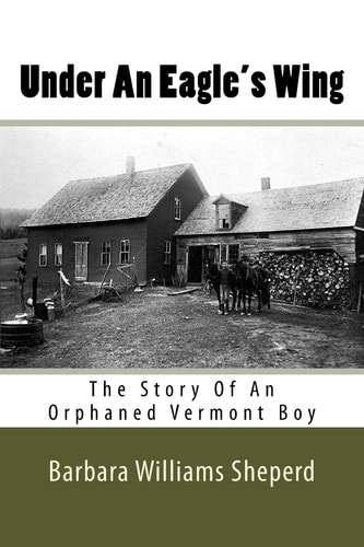 Under An Eagle's Wing The Story of An Orphaned Vermont Boy