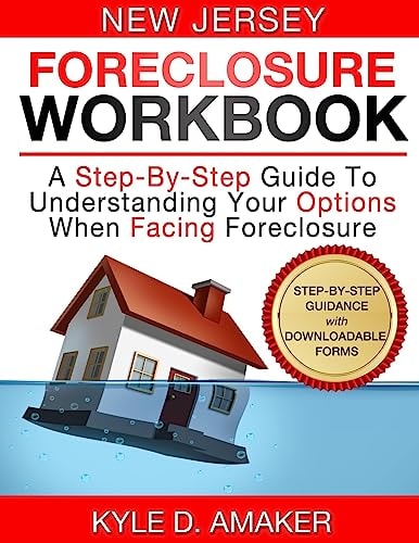 New Jersey Foreclosure Workbook A Step-By-Step Guide To Understanding Your Options When Facing Foreclosure