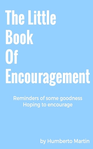 The Little Book Of Encouragement Reminders of Some Goodness, Hoping to Encourage