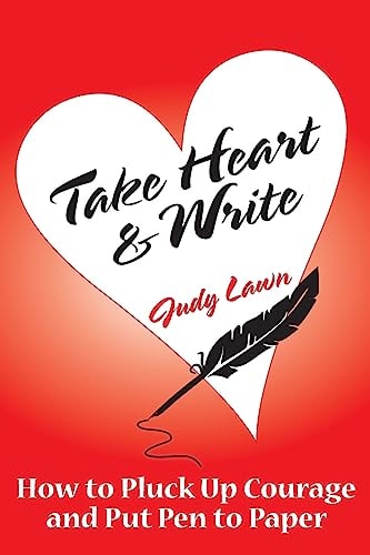 Take Heart and Write How to Pluck Up Courage and Put Pen to Paper