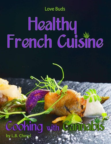 Love Buds Healthy French Cuisine Cooking with Cannabis Gourmet Recipes Including Marijuana, Pot and Weed