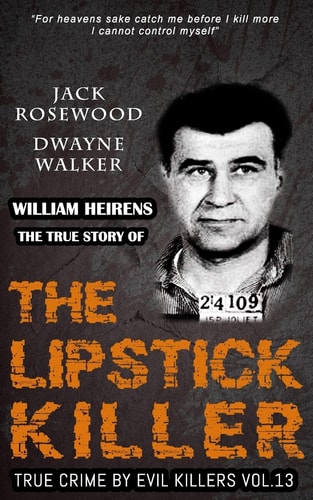 William Heirens The True Story of The Lipstick Killer: Historical Serial Killers and Murderers