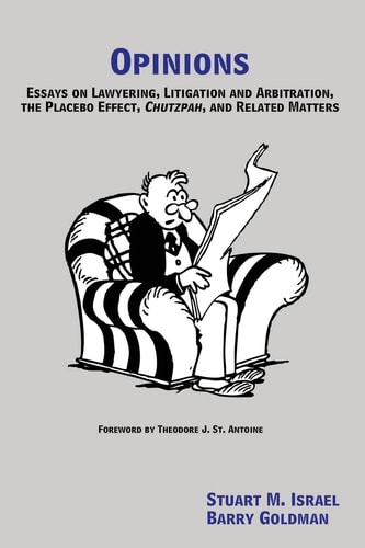 Opinions Essays on Lawyering, Litigation and Arbitration, the Placebo Effect, Chutzpah, and Related Matters