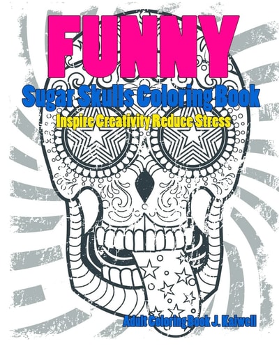 Skulls Sugar Skull Funny Coloring Book Inspire Creativity Reduce Stress: Flower Art Activity Relax, Creative Coloring Animals, Succubus, (Tattoo Day of The Dead Skull Volume 5)