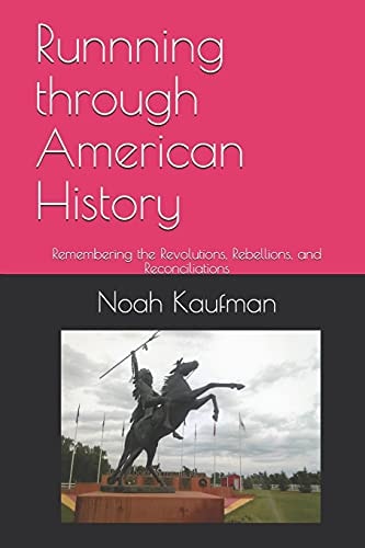 Runnning Through American History Remembering the Revolutions, Rebellions, and Reconciliations