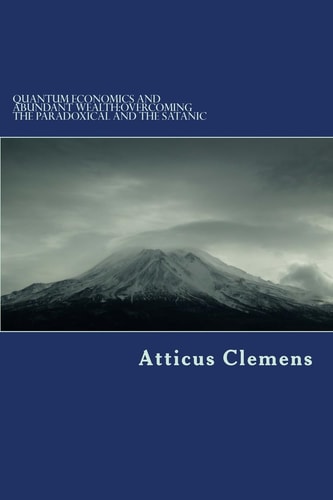 Quantum Economics and Abundant Wealth Overcoming the Paradoxical and the Satanic
