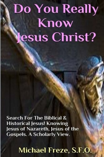 Do You Really Know Jesus Christ? Questions About The Biblical Jesus
