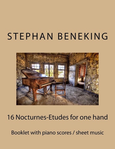 Stephan Beneking: 16 Nocturnes-Etudes for One Hand Alone Beneking: Booklet with Piano Scores / Sheet Music of 16 Nocturnes-Etudes for One Hand Alone
