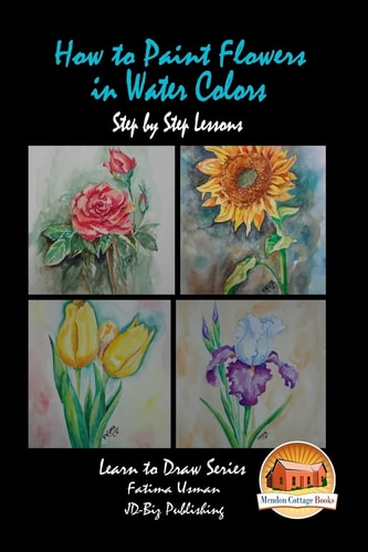 How to Paint Flowers in Water Colors Step by Step Lessons