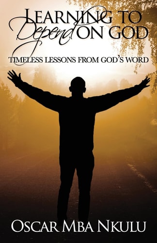 Learning To Depend On God Timeless Lessons From God's Word
