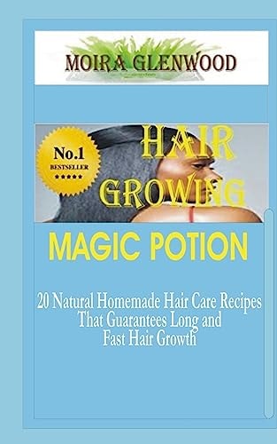 Hair Growing Magic Potion 20 Natural Homemade Hair Care Recipes That Guarantees Long and Fast Hair Growth