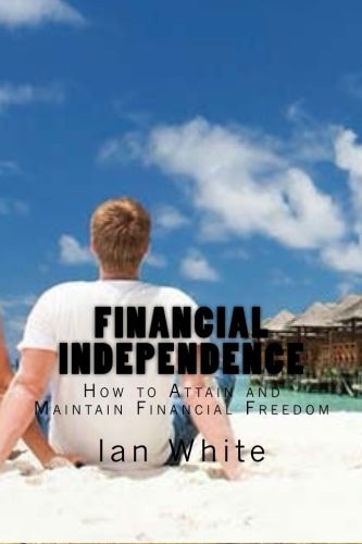Financial Independence How to Attain and Maintain Financial Freedom