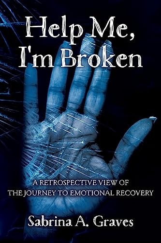 Help Me, I'm Broken A Retrospective View of the Journey to Emotional Recovery