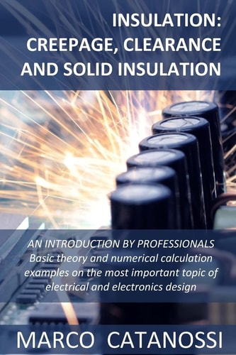 Insulation Creepage, Clearance and Solid Insulation: AN INTRODUCTION BY PROFESSIONALS Basic Theory and Numerical Calculation Examples on the Most Important Topic of Electrical and Electronics Design