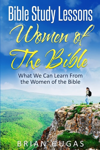 Bible Study Lessons Women of The Bible What We Can Learn from the Women of The Bible