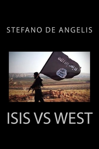 Isis Vs West History, Strategies and Objectives of the Caliphate That Threatens Our Civilization