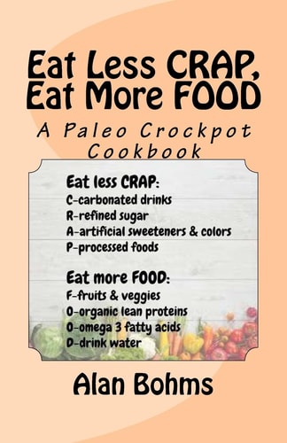 Eat Less CRAP, Eat More FOOD A Paleo Crockpot Cookbook