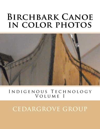 Birchbark Canoe in Color Photos Indigenous Technology Volume I