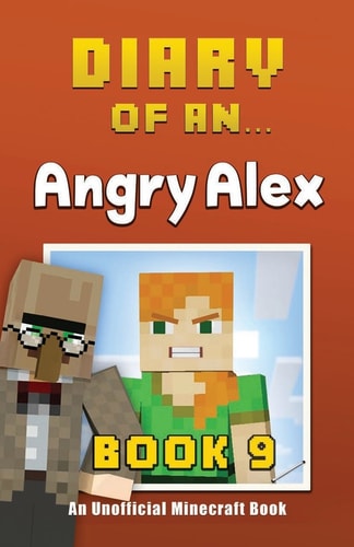 Diary of an Angry Alex Book 9 [An Unofficial Minecraft Book]